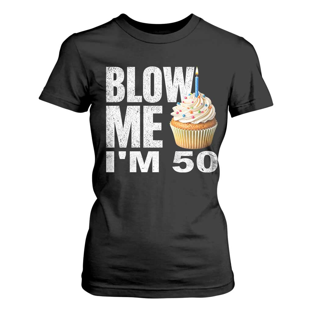 Funny 50th Birthday T Shirt For Women Blow Me Im 50 Year Old Bday Gag Gift Saying TS10 Black Print Your Wear