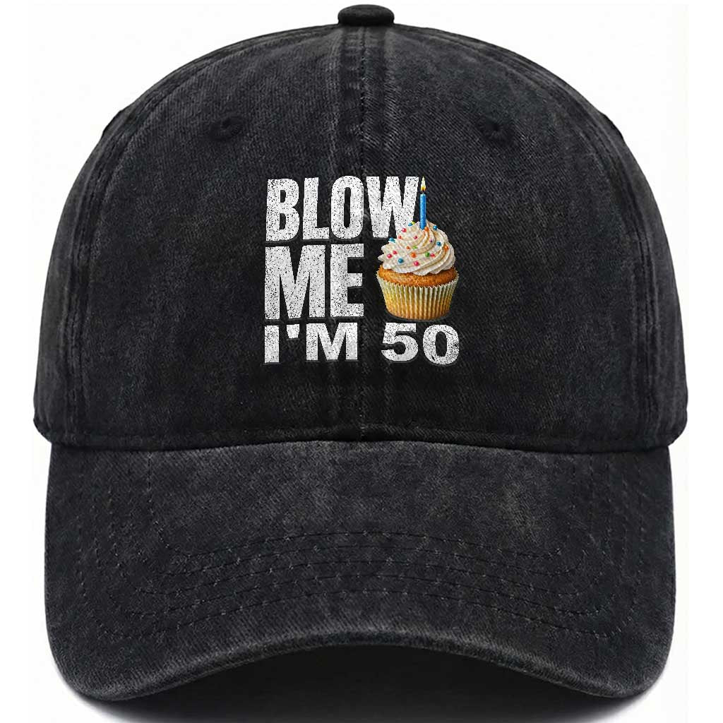 Funny 50th Birthday Washed Cotton Baseball Cap Blow Me Im 50 Year Old Bday Gag Gift Saying TS10 Print Your Wear