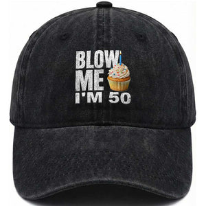Funny 50th Birthday Washed Cotton Baseball Cap Blow Me Im 50 Year Old Bday Gag Gift Saying TS10 Print Your Wear