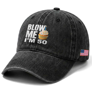 Funny 50th Birthday Washed Cotton Baseball Cap Blow Me Im 50 Year Old Bday Gag Gift Saying TS10 Print Your Wear
