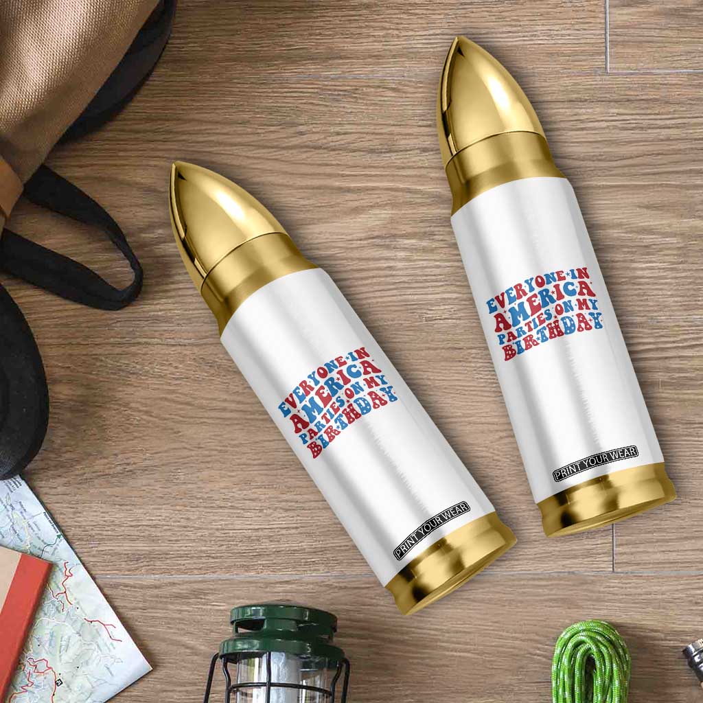 Everyone In America Parties On My Birthday Bullet Tumbler 4th Of July Birthday Party TS10 Print Your Wear