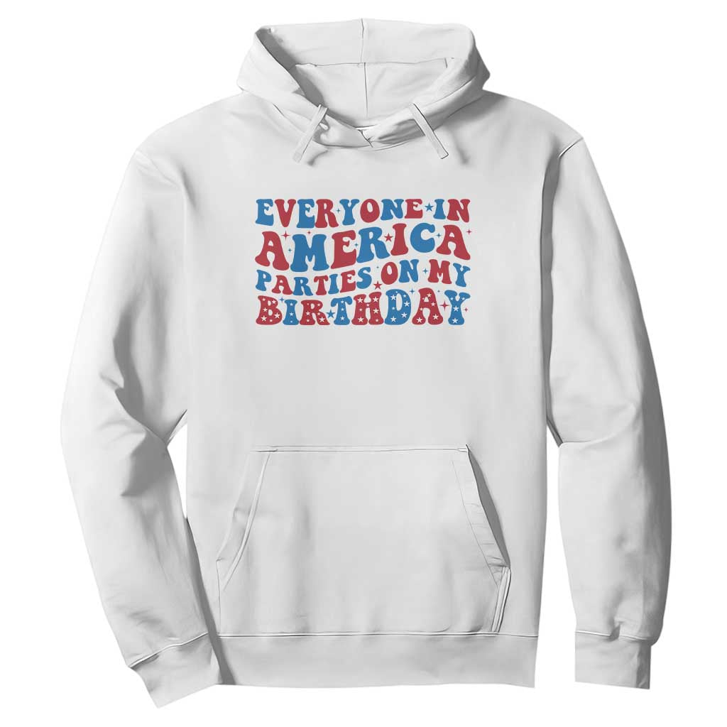 Everyone In America Parties On My Birthday Hoodie 4th Of July Birthday Party TS10 White Print Your Wear
