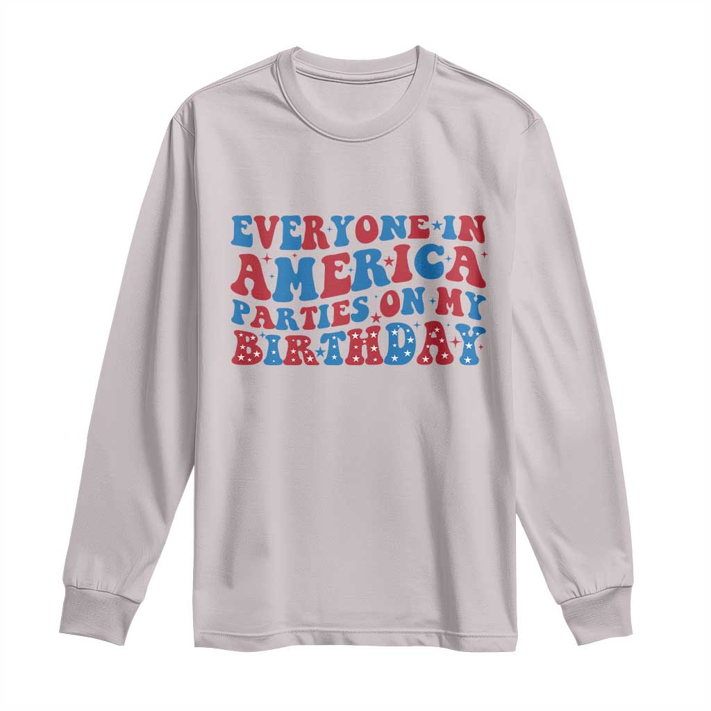 Everyone In America Parties On My Birthday Long Sleeve Shirt 4th Of July Birthday Party TS10 Ice Gray Print Your Wear