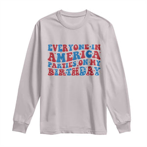 Everyone In America Parties On My Birthday Long Sleeve Shirt 4th Of July Birthday Party TS10 Ice Gray Print Your Wear