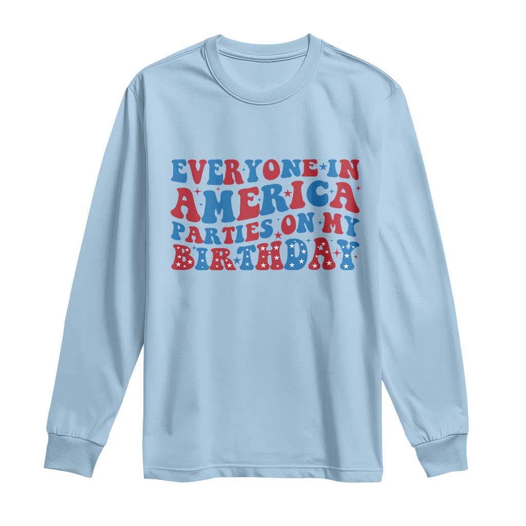 Everyone In America Parties On My Birthday Long Sleeve Shirt 4th Of July Birthday Party TS10 Light Blue Print Your Wear