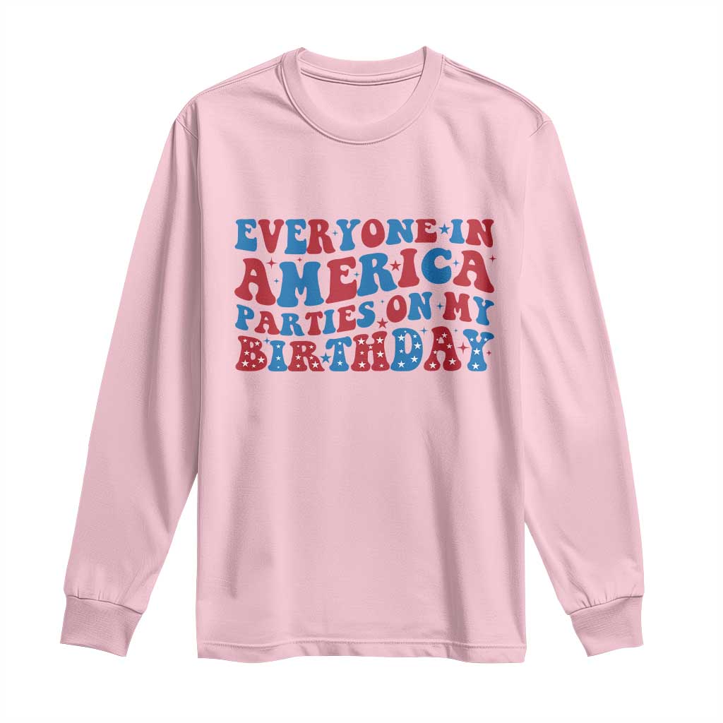 Everyone In America Parties On My Birthday Long Sleeve Shirt 4th Of July Birthday Party TS10 Light Pink Print Your Wear