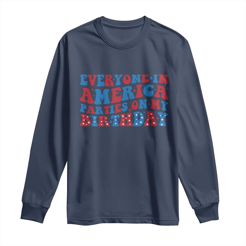 Everyone In America Parties On My Birthday Long Sleeve Shirt 4th Of July Birthday Party TS10 Navy Print Your Wear