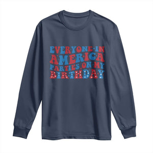 Everyone In America Parties On My Birthday Long Sleeve Shirt 4th Of July Birthday Party TS10 Navy Print Your Wear