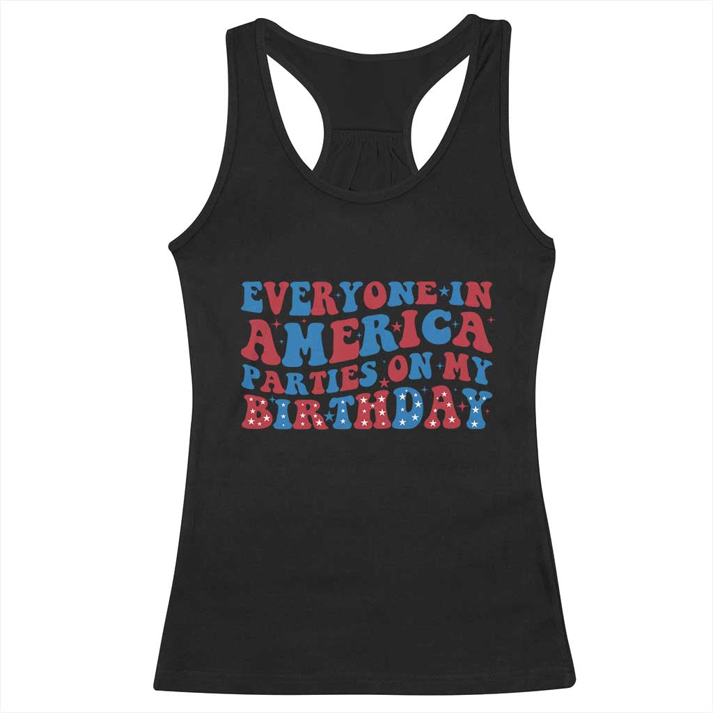 Everyone In America Parties On My Birthday Racerback Tank Top 4th Of July Birthday Party TS10 Black Print Your Wear