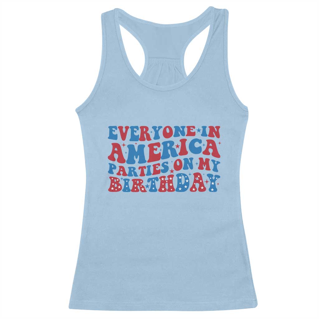 Everyone In America Parties On My Birthday Racerback Tank Top 4th Of July Birthday Party TS10 Light Blue Print Your Wear