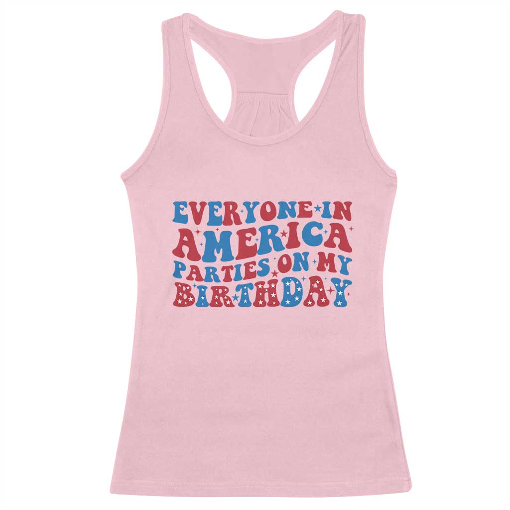 Everyone In America Parties On My Birthday Racerback Tank Top 4th Of July Birthday Party TS10 Light Pink Print Your Wear