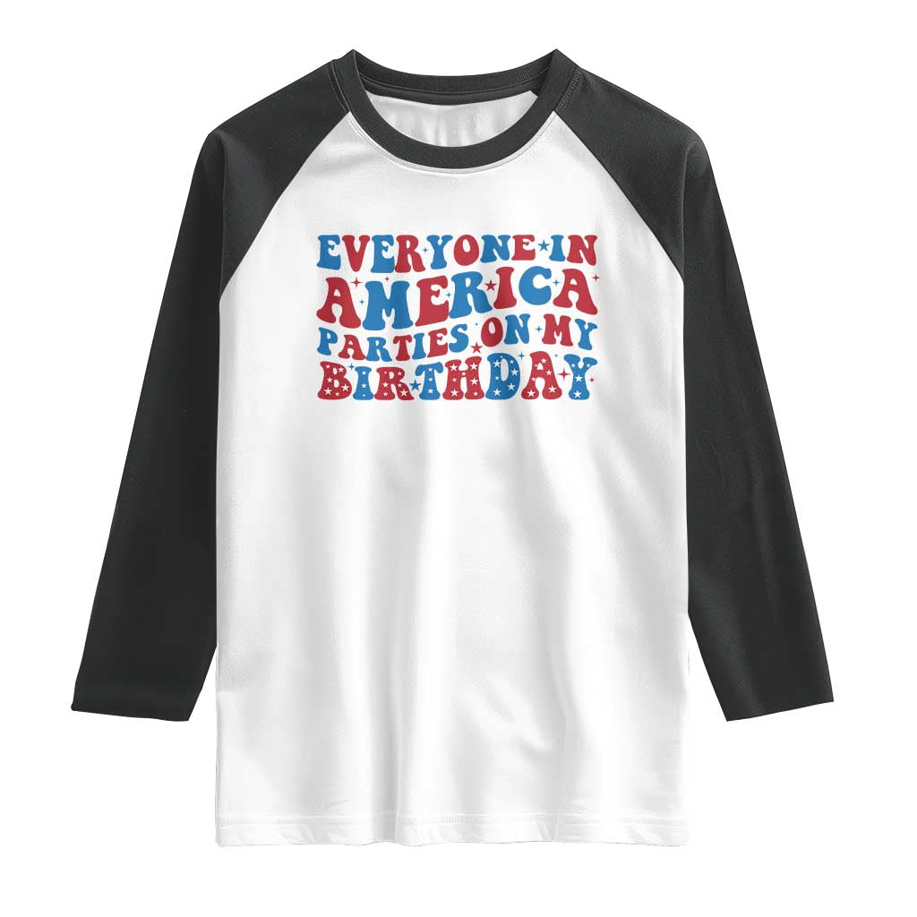 Everyone In America Parties On My Birthday Raglan Shirt 4th Of July Birthday Party TS10 White Black Print Your Wear