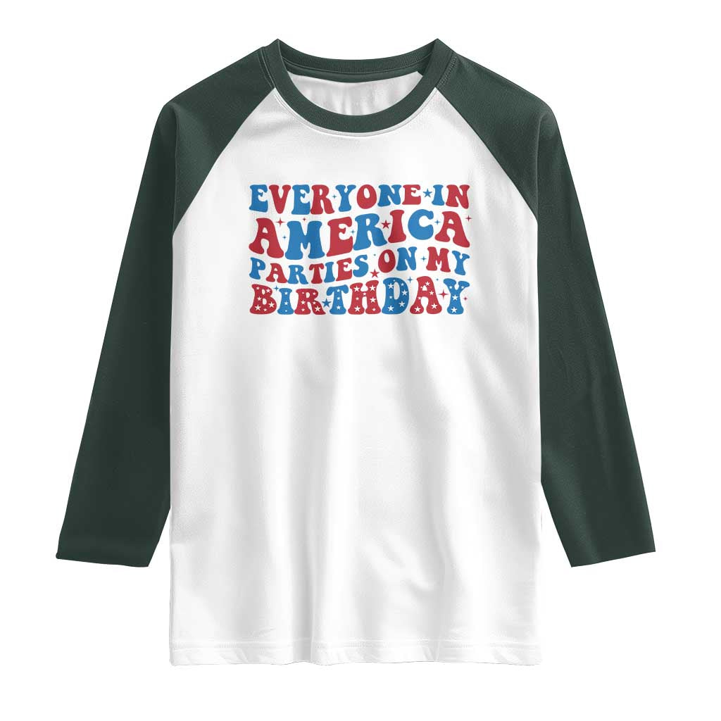 Everyone In America Parties On My Birthday Raglan Shirt 4th Of July Birthday Party TS10 White Dark Forest Green Print Your Wear