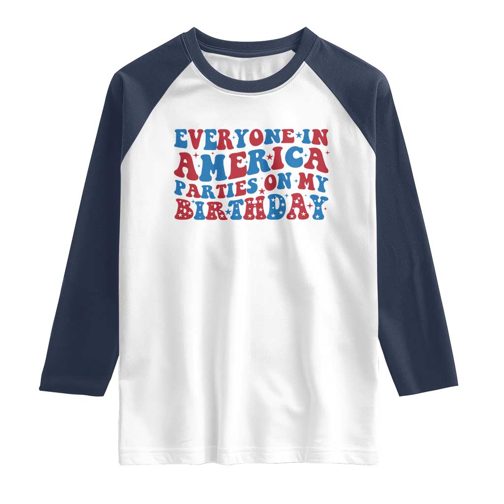 Everyone In America Parties On My Birthday Raglan Shirt 4th Of July Birthday Party TS10 White Navy Print Your Wear