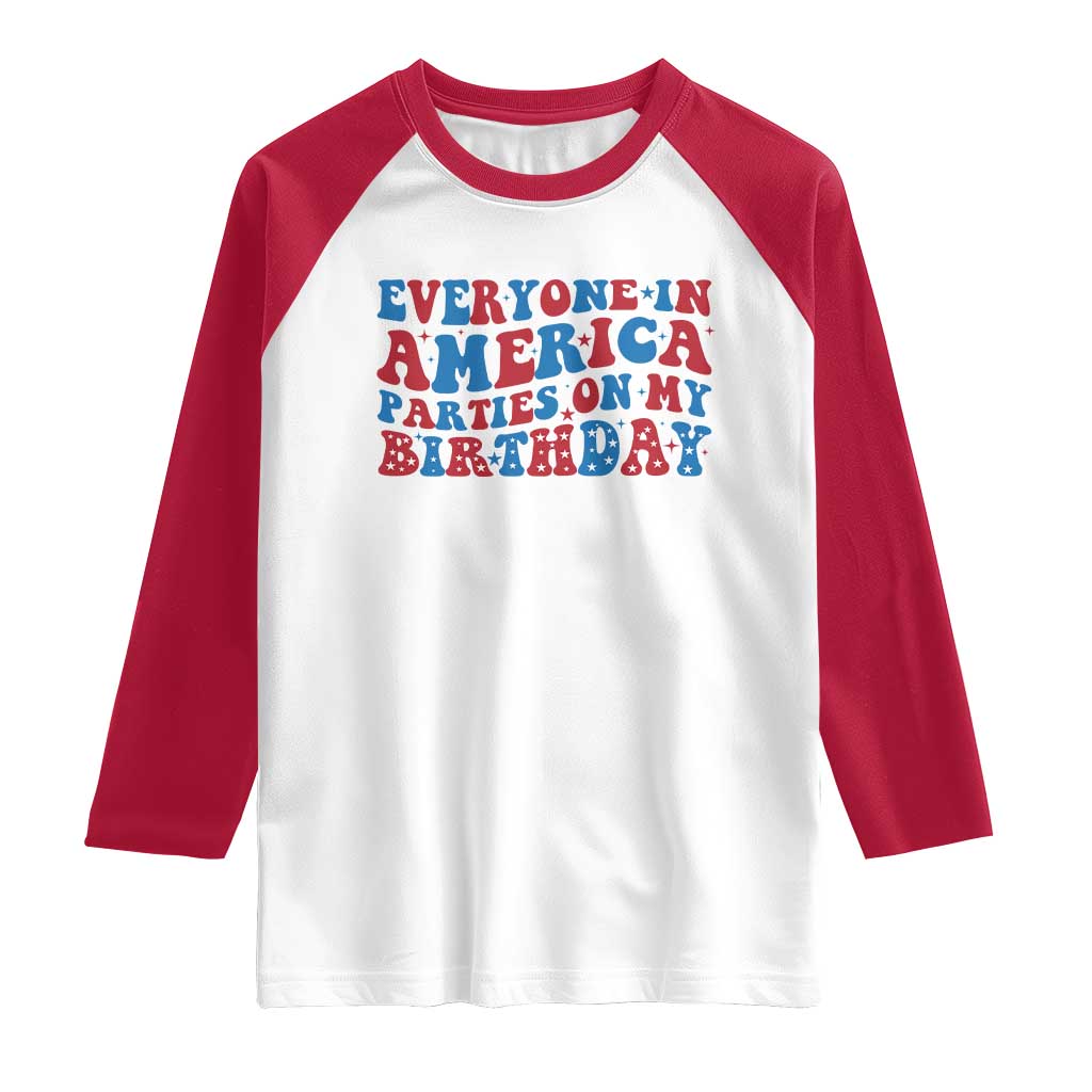 Everyone In America Parties On My Birthday Raglan Shirt 4th Of July Birthday Party TS10 White Red Print Your Wear