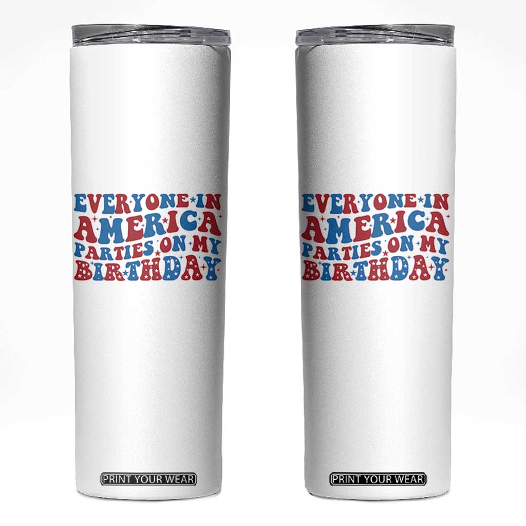 Everyone In America Parties On My Birthday Skinny Tumbler 4th Of July Birthday Party TS10 White Print Your Wear