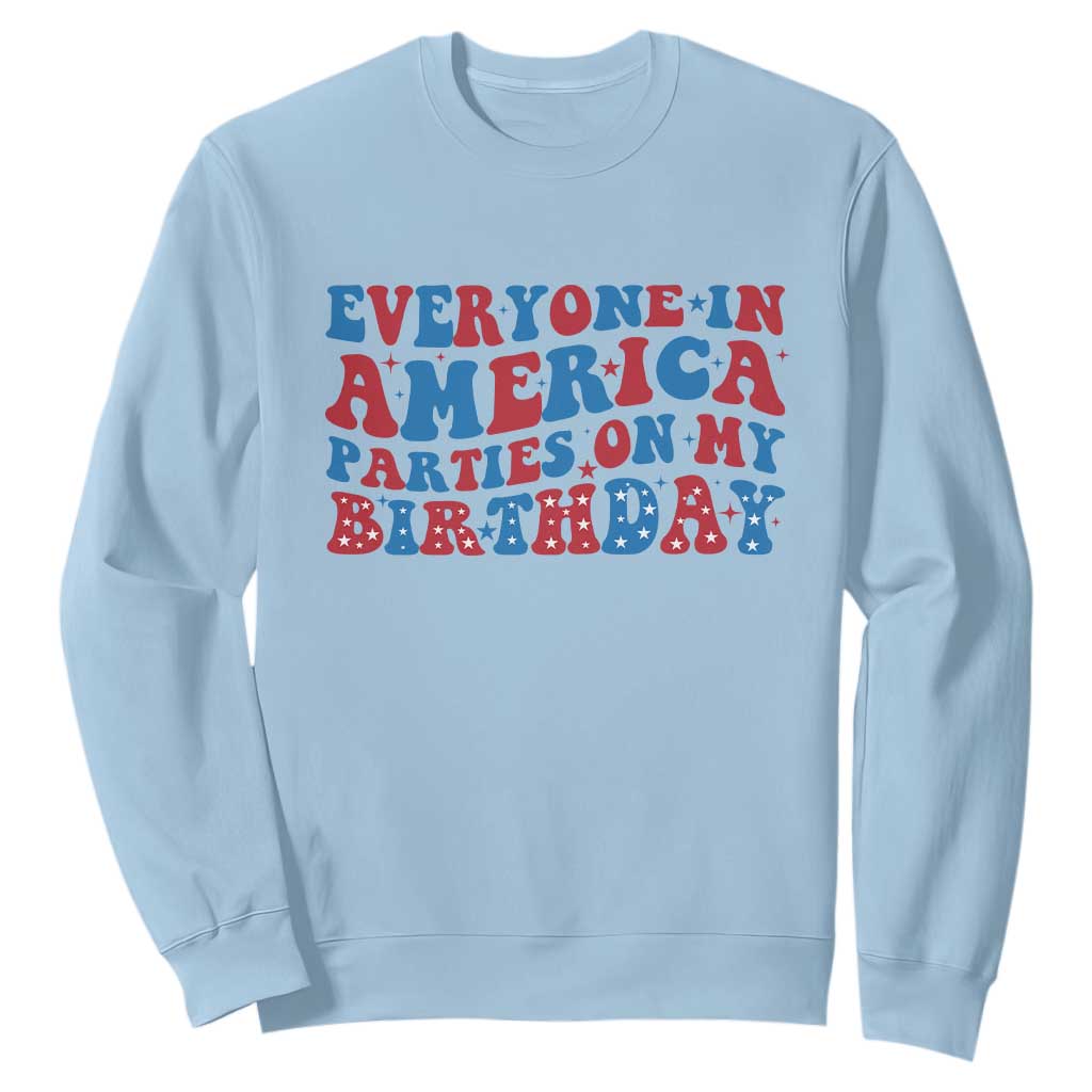 Everyone In America Parties On My Birthday Sweatshirt 4th Of July Birthday Party TS10 Light Blue Print Your Wear