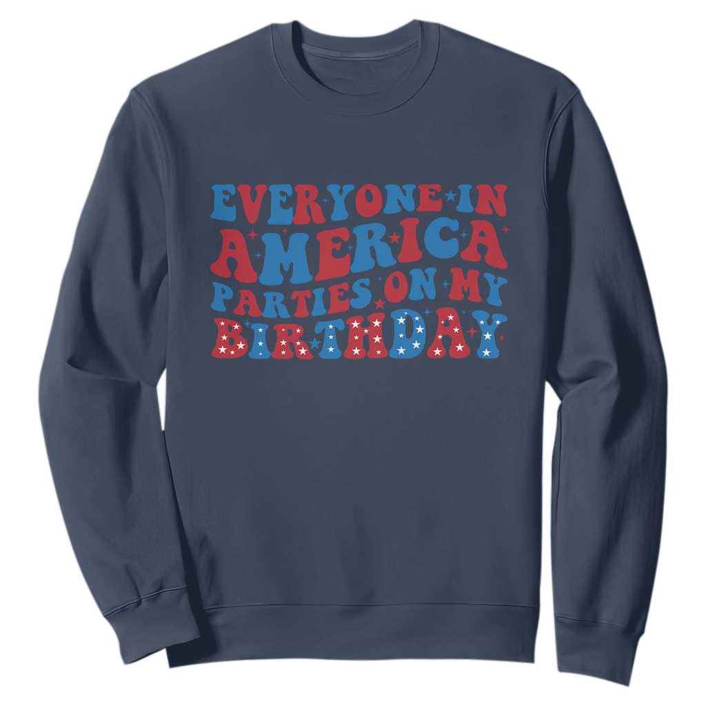 Everyone In America Parties On My Birthday Sweatshirt 4th Of July Birthday Party TS10 Navy Print Your Wear