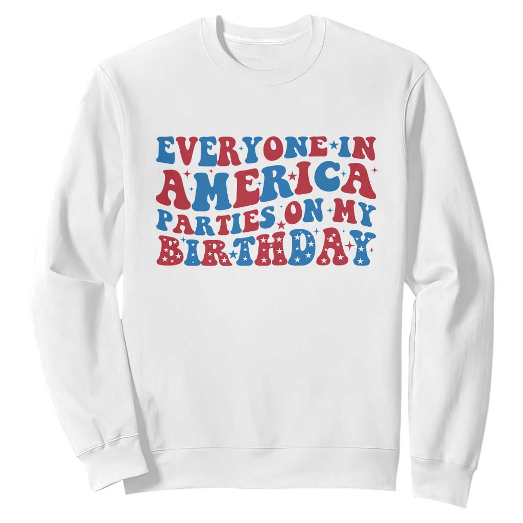 Everyone In America Parties On My Birthday Sweatshirt 4th Of July Birthday Party TS10 White Print Your Wear