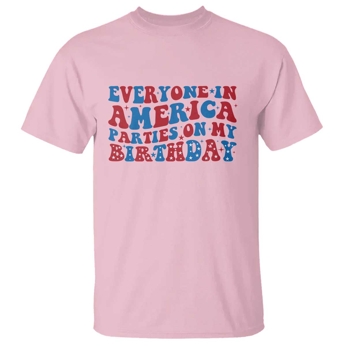Everyone In America Parties On My Birthday T Shirt Funny 4th Of July Birthday Party TS10 Light Pink Print Your Wear