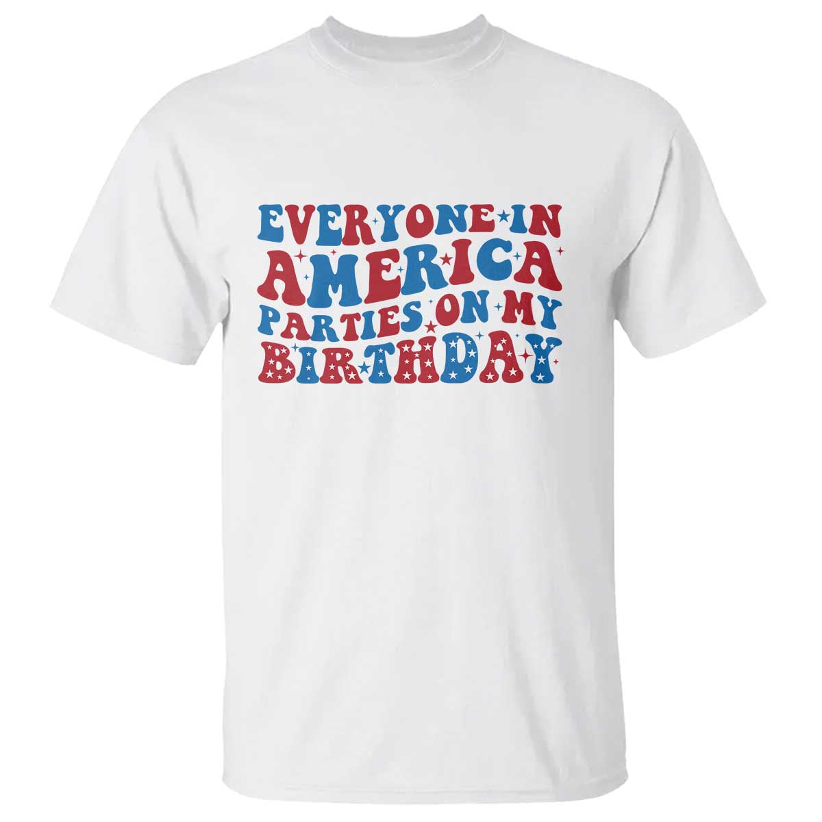 Everyone In America Parties On My Birthday T Shirt Funny 4th Of July Birthday Party TS10 White Print Your Wear