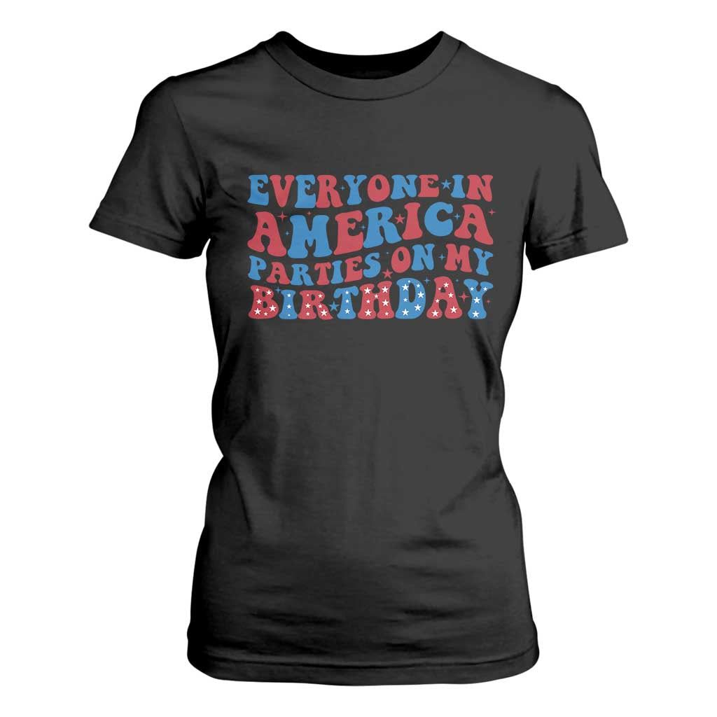 Everyone In America Parties On My Birthday T Shirt For Women 4th Of July Birthday Party TS10 Black Print Your Wear