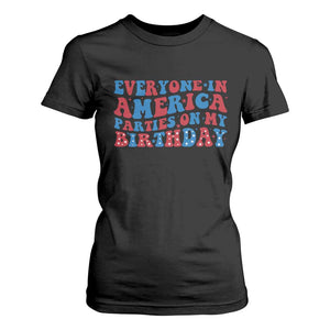 Everyone In America Parties On My Birthday T Shirt For Women 4th Of July Birthday Party TS10 Black Print Your Wear