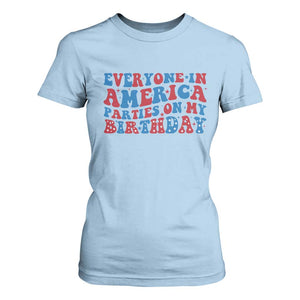 Everyone In America Parties On My Birthday T Shirt For Women 4th Of July Birthday Party TS10 Light Blue Print Your Wear