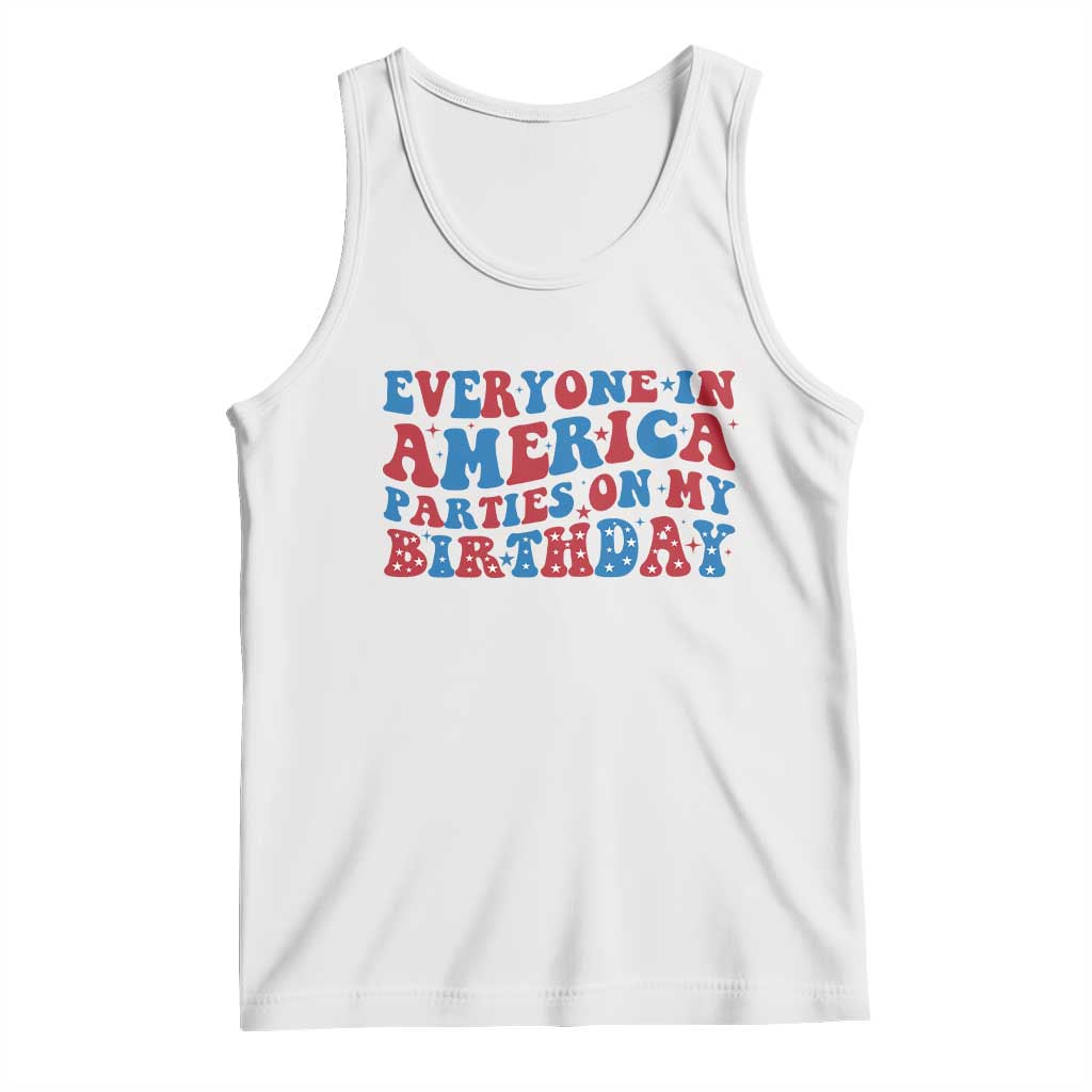 Everyone In America Parties On My Birthday Tank Top 4th Of July Birthday Party TS10 White Print Your Wear