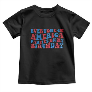 Everyone In America Parties On My Birthday Toddler T Shirt 4th Of July Birthday Party TS10 Black Print Your Wear