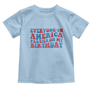 Everyone In America Parties On My Birthday Toddler T Shirt 4th Of July Birthday Party TS10 Light Blue Print Your Wear