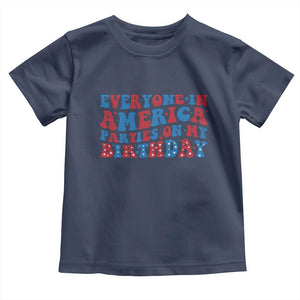 Everyone In America Parties On My Birthday Toddler T Shirt 4th Of July Birthday Party TS10 Navy Print Your Wear