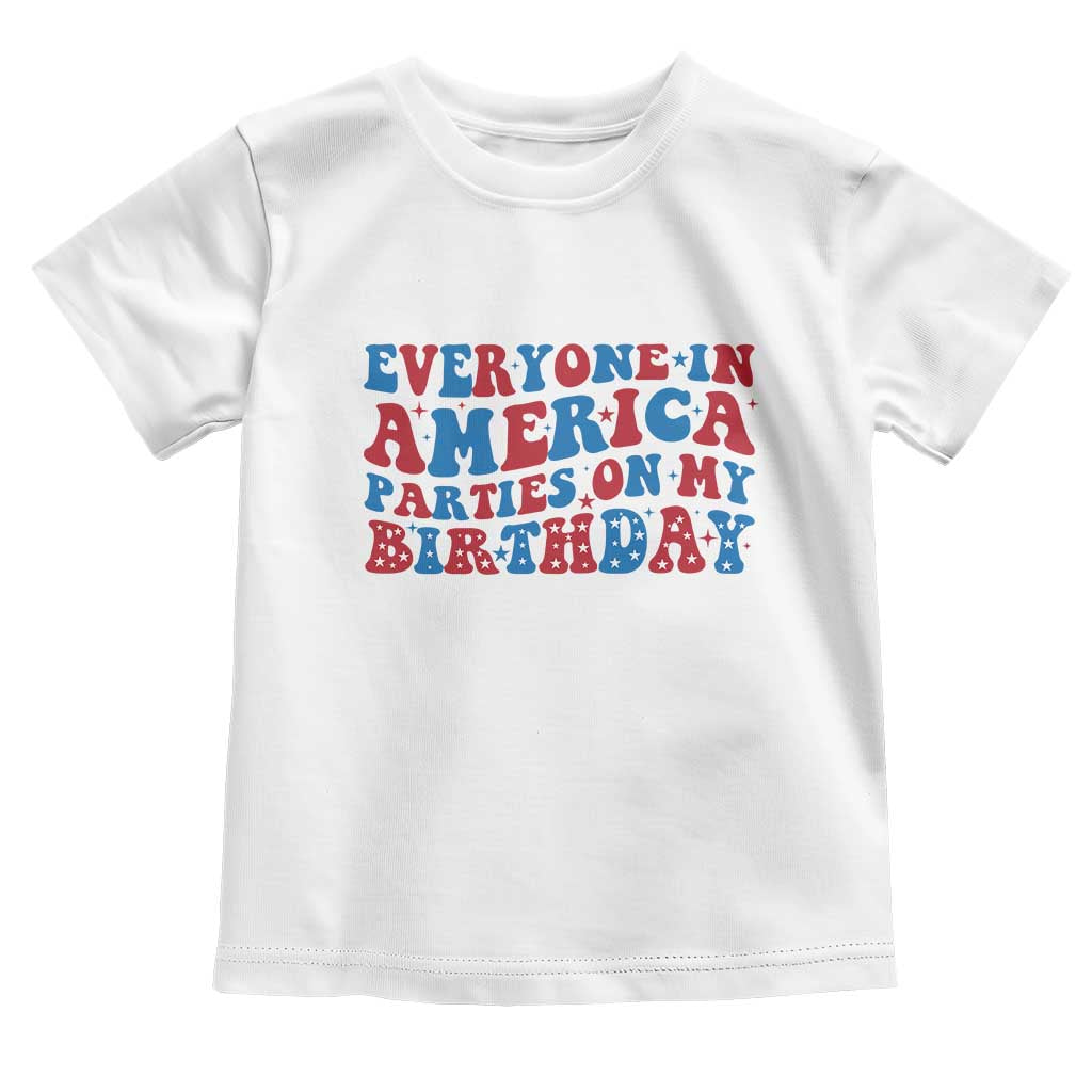 Everyone In America Parties On My Birthday Toddler T Shirt 4th Of July Birthday Party TS10 White Print Your Wear