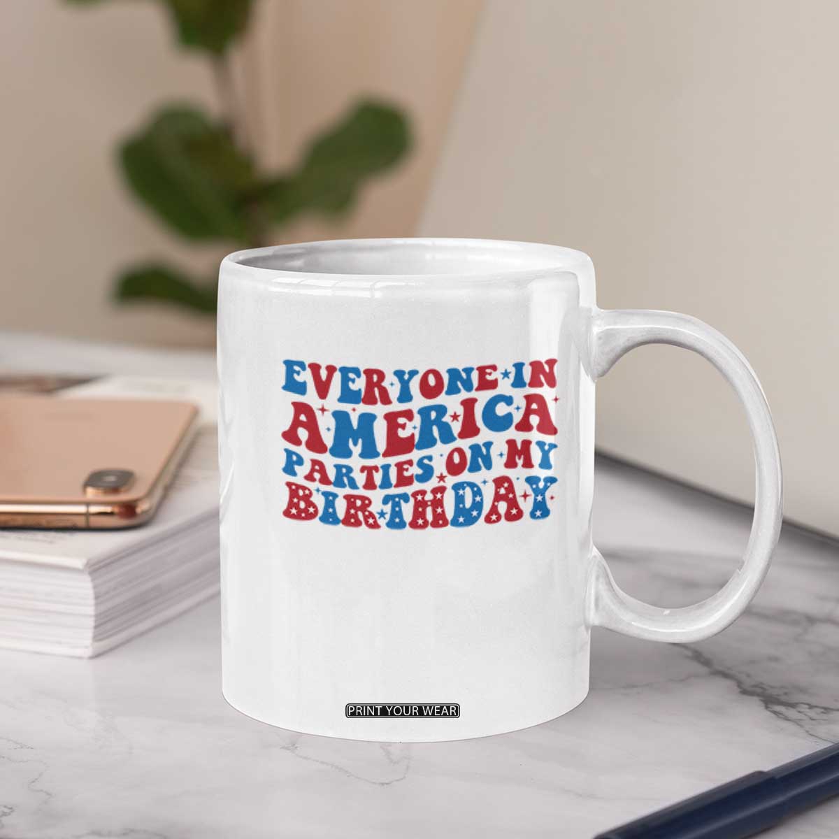 Everyone In America Parties On My Birthday Coffee Mug 4th Of July Birthday Party TS10 Print Your Wear