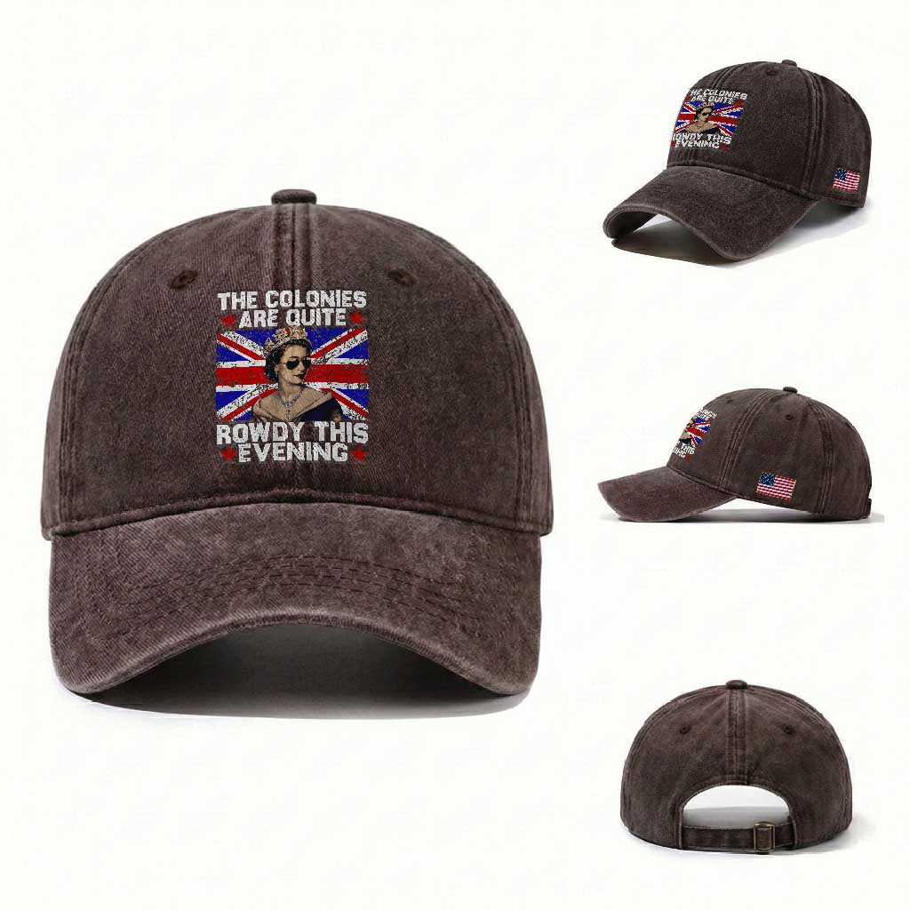 Funny 4th of July Washed Cotton Baseball Cap The Colonies Are Quite Rowdy This Evening British Queen TS10 Washed Cap Universal Fit Dark Brown Print Your Wear