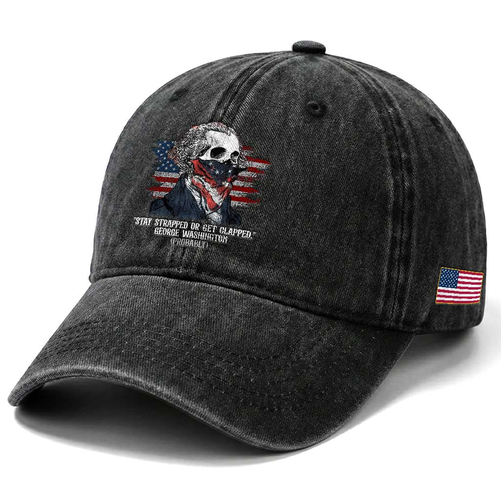 Funny 4th Of July Washed Cotton Baseball Cap George Washington Stay Strapped Or Get Clapped USA Flag TS10 Print Your Wear