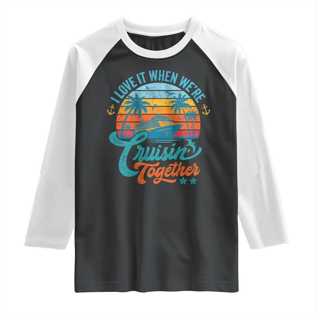 Cruising Matching Raglan Shirt I Love It Cruisin Together Cruise Squad TS10 Black White Print Your Wear