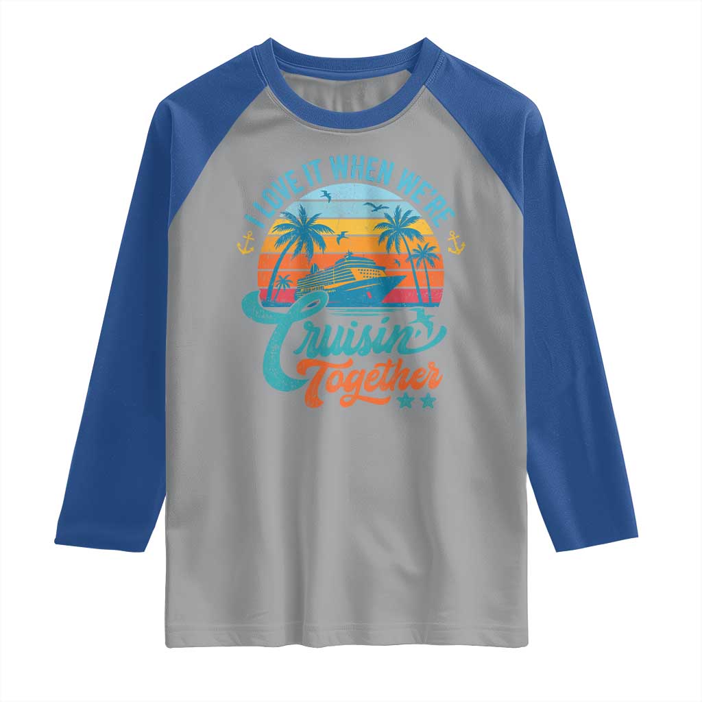 Cruising Matching Raglan Shirt I Love It Cruisin Together Cruise Squad TS10 Sport Gray Royal Print Your Wear
