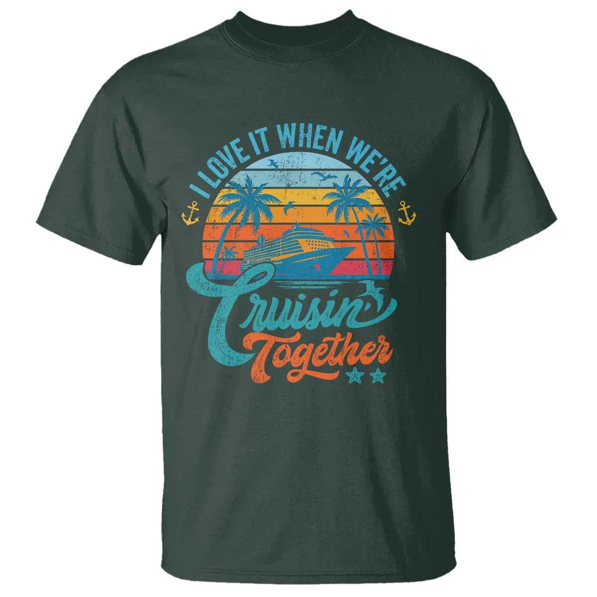 Cruising Matching T Shirt I Love It Cruisin Together Cruise Squad TS10 Dark Forest Green Print Your Wear