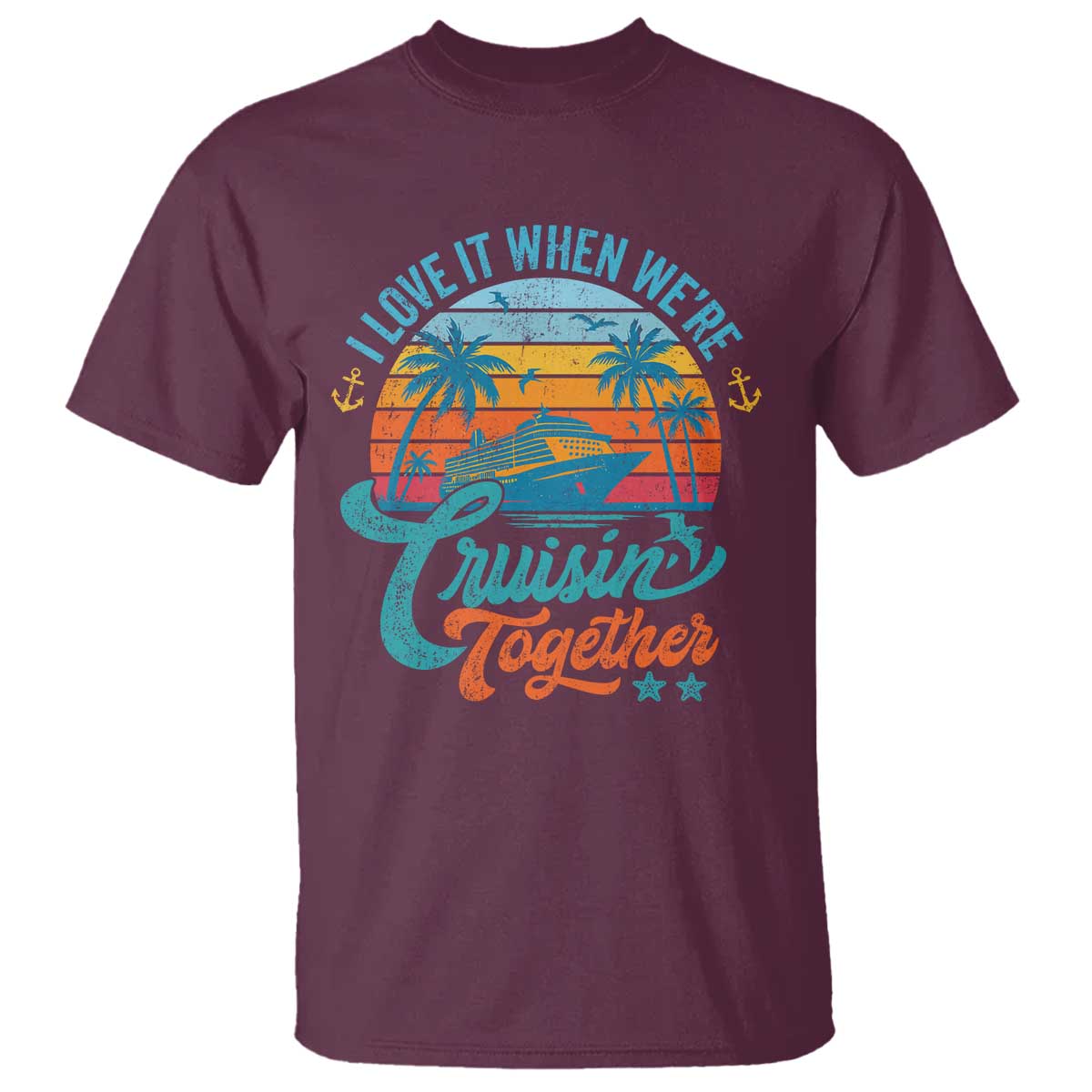 Cruising Matching T Shirt I Love It Cruisin Together Cruise Squad TS10 Maroon Print Your Wear