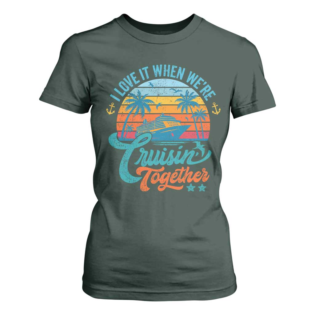 Cruising Matching T Shirt For Women I Love It Cruisin Together Cruise Squad TS10 Dark Forest Green Print Your Wear