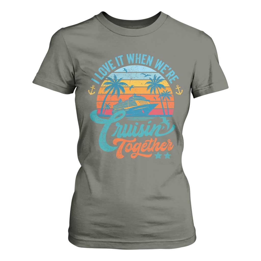 Cruising Matching T Shirt For Women I Love It Cruisin Together Cruise Squad TS10 Military Green Print Your Wear