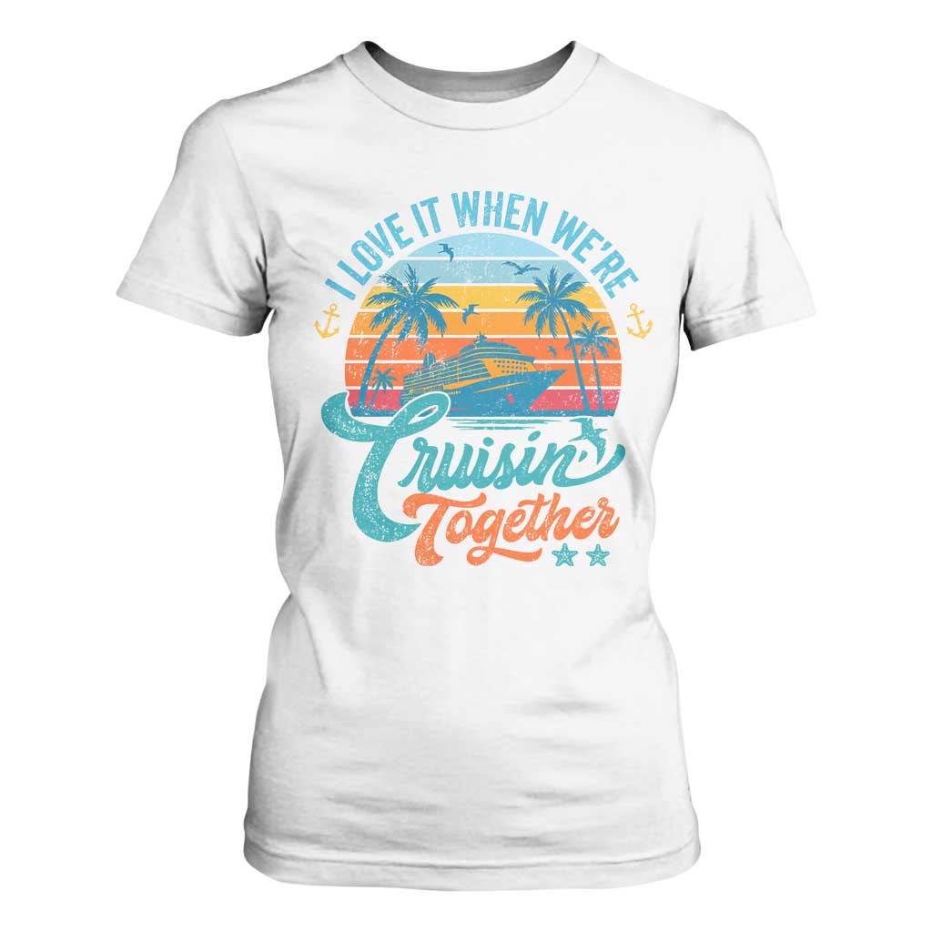 Cruising Matching T Shirt For Women I Love It Cruisin Together Cruise Squad TS10 White Print Your Wear