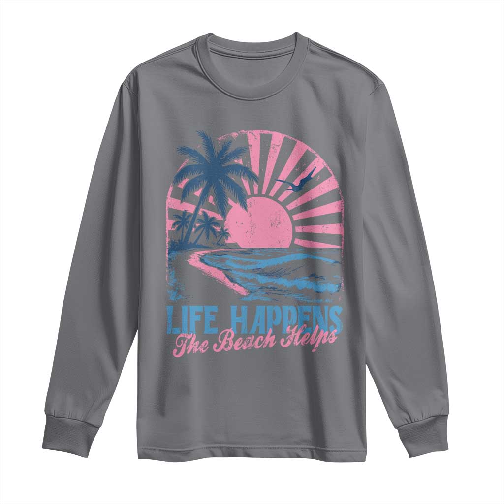 Life Happens The Beach Helps Long Sleeve Shirt Retro Coastal Ocean Therapy Cute Summer Vibes TS10 Charcoal Print Your Wear