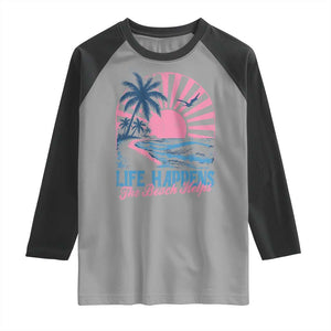 Life Happens The Beach Helps Raglan Shirt Retro Coastal Ocean Therapy Cute Summer Vibes TS10 Sport Gray Black Print Your Wear