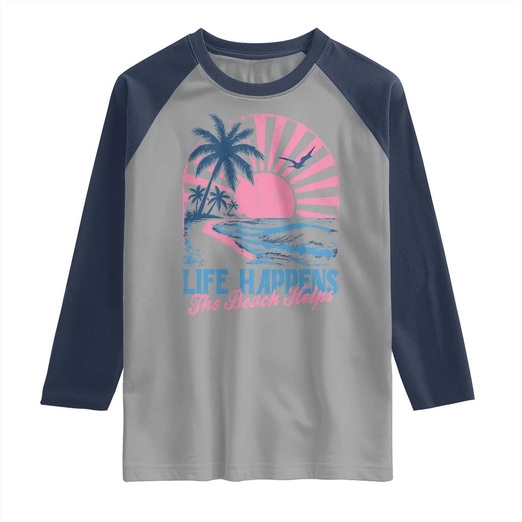 Life Happens The Beach Helps Raglan Shirt Retro Coastal Ocean Therapy Cute Summer Vibes TS10 Sport Gray Navy Print Your Wear