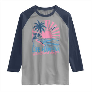Life Happens The Beach Helps Raglan Shirt Retro Coastal Ocean Therapy Cute Summer Vibes TS10 Sport Gray Navy Print Your Wear