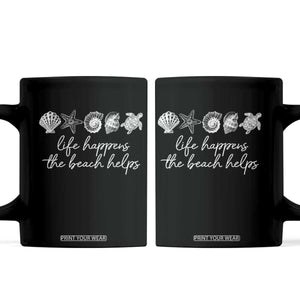 Life Happens The Beach Helps Coffee Mug Coastal Ocean Therapy Cute Summer Vibes TS10 Black Print Your Wear