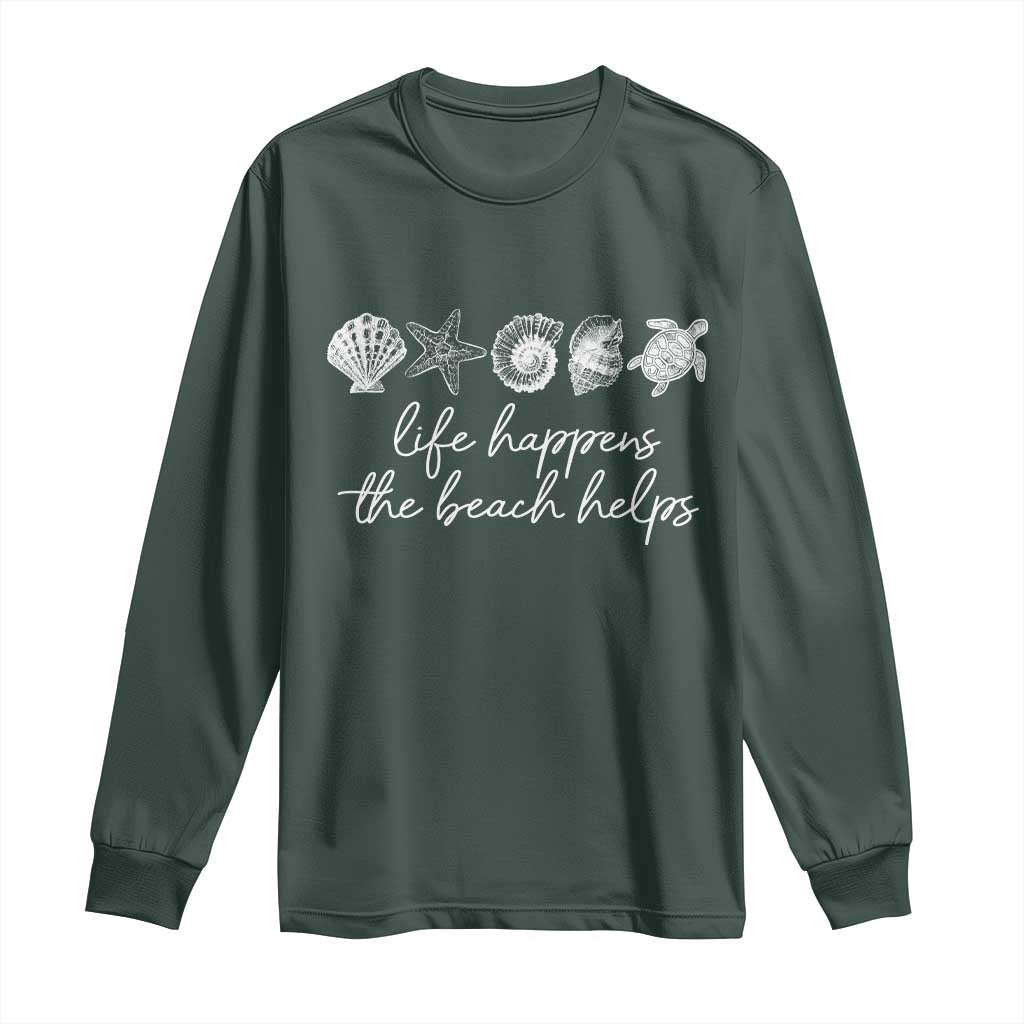 Life Happens The Beach Helps Long Sleeve Shirt Coastal Ocean Therapy Cute Summer Vibes TS10 Dark Forest Green Print Your Wear