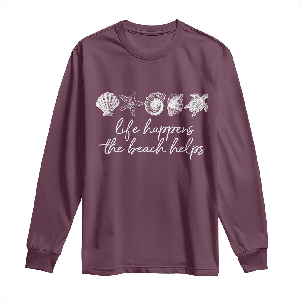 Life Happens The Beach Helps Long Sleeve Shirt Coastal Ocean Therapy Cute Summer Vibes TS10 Maroon Print Your Wear